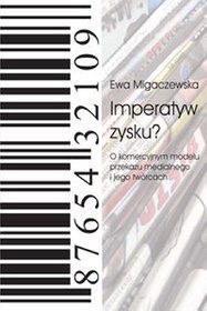 Imperatyw zysku? O komercyjnym modelu przekazu medialnego i jego twórcach