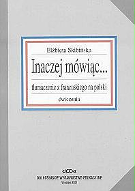 Inaczej mówiąc... tłumaczenia z francuskiego na polski. Ćwiczenia