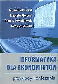 Informatyka dla ekonomistów. Przykłady i ćwiczenia