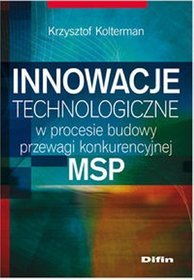 Innowacje technologiczne w procesie budowy przewagi konkurencyjnej MSP