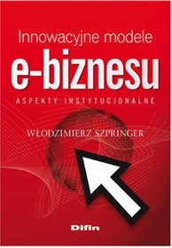 Innowacyjne modele e-biznesu. Aspekty instytucjonalne