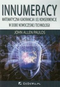 Innumeracy Matematyczna ignorancja i jej konsekwencje w dobie nowoczesnej technologii