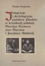 Integracja i dezintegracja państwa Piastów w kronikach polskich Marcina Kromera oraz Marcina i Joachima Bielskich