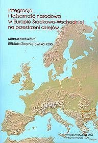 Integracja i tożsamość narodowa w Europie Środkowo-Wschodniej ma przestrzeni dziejów