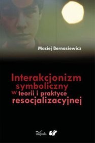 Interakcjonizm symboliczny w teorii i praktyce resocjalizacyjnej