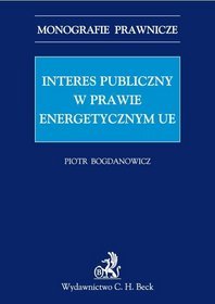 Interes publiczny w prawie energetycznym Unii Europejskiej. Monografie Prawnicze