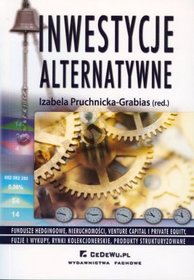 Inwestycje alternatywne. Fundusze hedgingowe, nieruchomości, venture capital i private equity, fuzje i wykupy, rynki kolekcjonerskie, produkty strukturyzowane