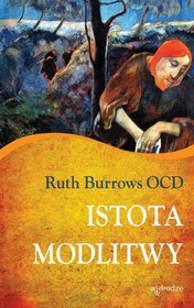 Istota modlitwy. Z przedmową Siostry Wendy Beckett