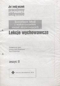 Ja i mój uczeń pracujemy aktywnie. Scenariusze lekcjii z wykorzystaniem metod aktywizujących. Lekcje wychowawcze