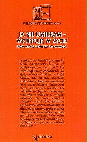 Ja nie umieram - wstępuję w życie. Rozważania o śmierci i wieczności