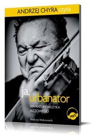 Ja, Urbanator. Awantury muzyka jazzowego - książka audio na CD (format mp3)