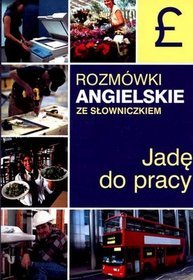 Jadę do pracy. Rozmówki angielskie ze słowniczkiem