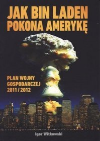 Jak Bin Laden pokona Amerykę. Plan wojny gospodarczej 2011/2012