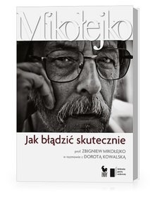 Jak błądzić skutecznie Prof. Zbigniew Mikołejko w rozmowie z Dorotą Kowalską