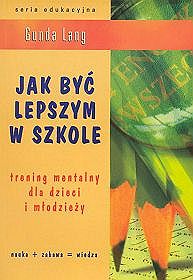 Jak być lepszym w szkole. Trening mentalny dla dzieci i młodzieży