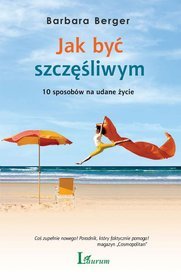 Jak być szczęśliwym. 10 sposobów na udane życie