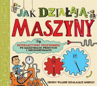 Jak działają maszyny. Interaktywny przewodnik po maszynach prostych i mechanicznych