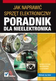 Jak naprawić sprzęt elektroniczny. Poradnik dla nieelektronika