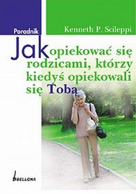 Jak opiekować się rodzicami, którzy kiedyś opiekowali się Tobą