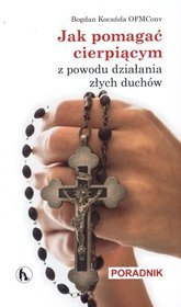 Jak pomagać cierpiącym z powodu działania złych duchów. Poradnik