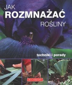 Jak rozmnażać rośliny. Techniki i porady