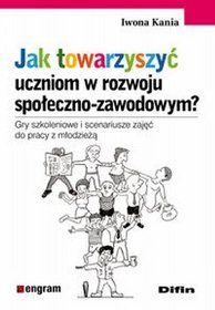 Jak towarzyszyć uczniom w rozwoju społeczno-zawodowym? Gry szkoleniowe i scenariusze zajęć do pracy z młodzieżą