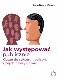 Jak występować publicznie. Klucze do sukcesu oraz pułapki, których należy unikać