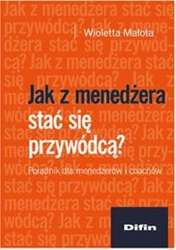 Jak z menedżera stać się przywódcą? Poradnik dla menedżerów i coachów