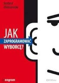 JAK ZAPROGRAMOWAĆ WYBORCĘ?