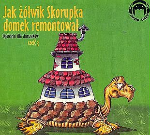 Jak żółwik Skorupka domek remontował. Opowieści dla starszaków, część 3 - książka audio na 1 CD
