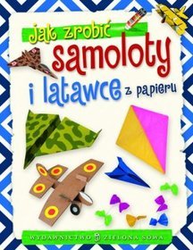 Jak zrobić samoloty i latawce z papieru