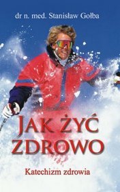Jak żyć zdrowo. Katechizm zdrowia