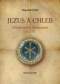 Jezus a chleb. Interpretacja inicjacyjna J, 1-71