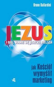 Jezus - i biel stanie się jeszcze bielsza.  Jak Kościół wymyślił marketing