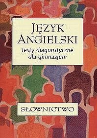 Język angielski. Słownictwo - testy diagnostyczne, gimnazjum