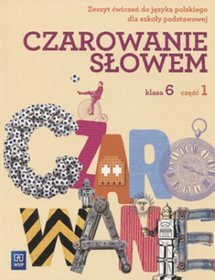 Język polski. Czarowanie słowem. Klasa 6. Zeszyt ćwiczeń. Część 1 - szkoła podstawowa