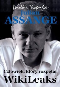 Julian Assange. Człowiek, który rozpętał WikiLeaks