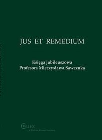 Jus et Remedium. Księga jubileuszowa Profesora Mieczysława Sawczuka