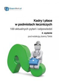 Kadry i płace w podmiotach leczniczych. 100 aktualnych pytań i odpowiedzi.