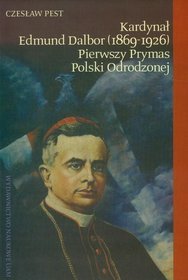 Kardynał Edmund Dalbor (1869-1926) pierwszy prymas Polski odrodzonej