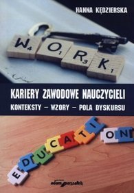 Kariery zawodowe nauczycieli. Konteksty, wzory, pola dyskursu