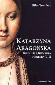 Katarzyna Aragońska. Hiszpańska królowa Henryka VIII