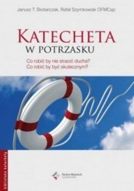 Katecheta w potrzasku. Co robić, by nie stracić ducha? Co robić, by być skutecznym?