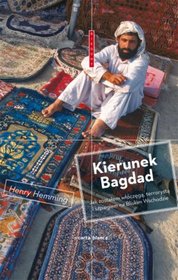 Kierunek Bagdad Jak zostałem włóczęgą terrorystą i szpiegiem na Bliskim Wschodzie