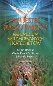 Kim jesteś Duchu Święty? Vademecum Bierzmowanych i Katechetów