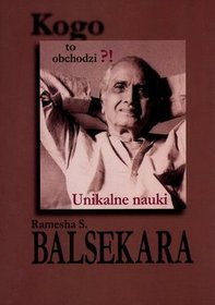 Kogo to obchodzi?! Unikalne nauki Ramesha S. Balsekara