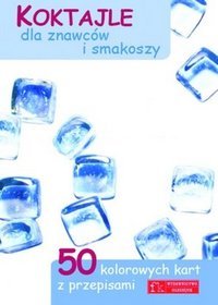 Koktajle dla znawców i smakoszy. 50 kolorowych kart z przepisami