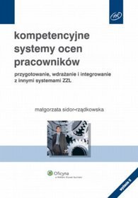 Kompetencyjne systemy ocen pracowników. Przygotowanie, wdrażanie i integrowanie z innymi systemami ZZL