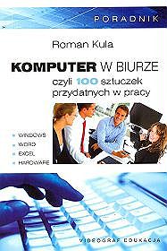 Komputer w biurze czyli 100 sztuczek przydatnych w pracy