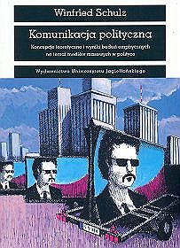 Komunikacja polityczna. Koncepcje teoretyczne i wyniki badań empirycznych na temat mediów masowych w polityce